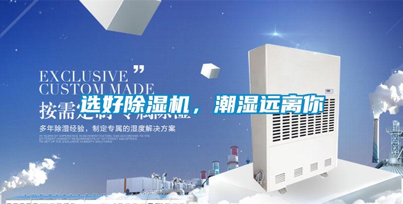 選好除濕機，潮濕遠(yuǎn)離你