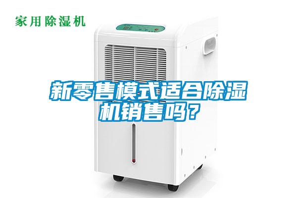 新零售模式適合除濕機(jī)銷售嗎？