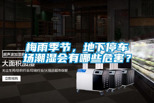 梅雨季節(jié)，地下停車場潮濕會(huì)有哪些危害？