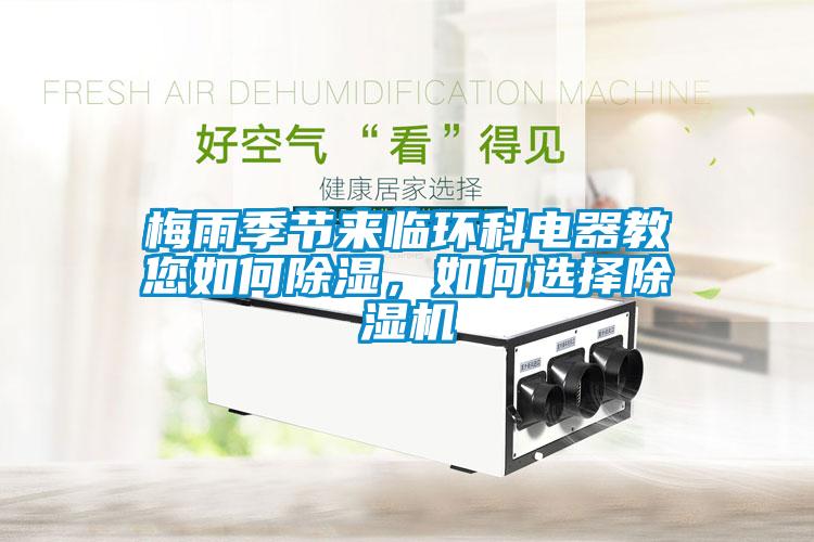 梅雨季節(jié)來臨環(huán)科電器教您如何除濕，如何選擇除濕機