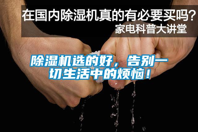 除濕機(jī)選的好，告別一切生活中的煩惱！