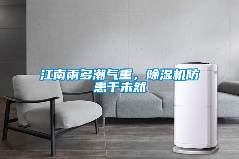 江南雨多潮氣重，除濕機(jī)防患于未然