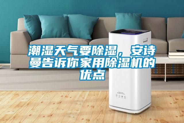 潮濕天氣要除濕，安詩曼告訴你家用除濕機的優(yōu)點