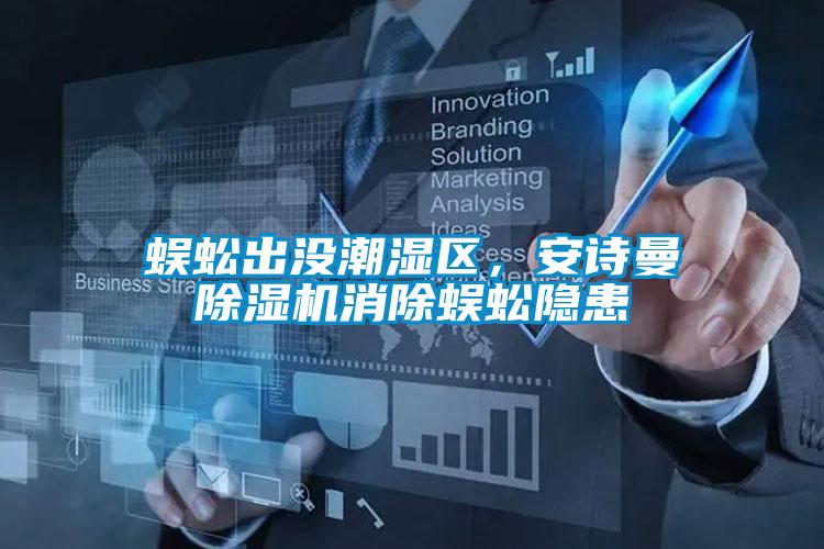 蜈蚣出沒潮濕區(qū)，安詩曼除濕機(jī)消除蜈蚣隱患