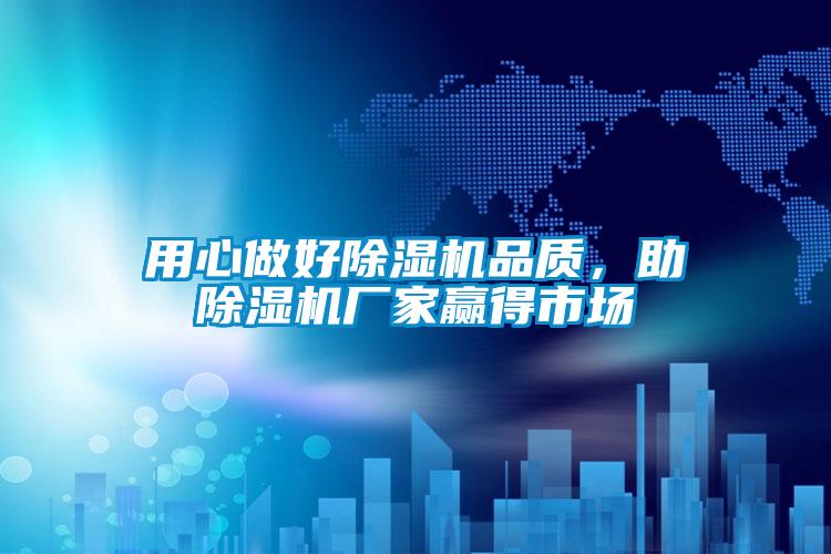 用心做好除濕機品質，助除濕機廠家贏得市場