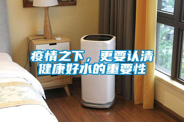 疫情之下，更要認清健康好水的重要性