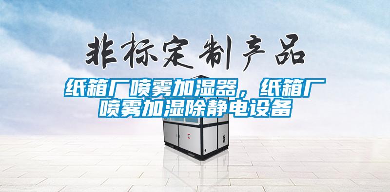 紙箱廠噴霧加濕器，紙箱廠噴霧加濕除靜電設備