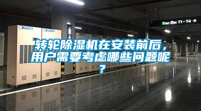 轉(zhuǎn)輪除濕機(jī)在安裝前后，用戶需要考慮哪些問(wèn)題呢？