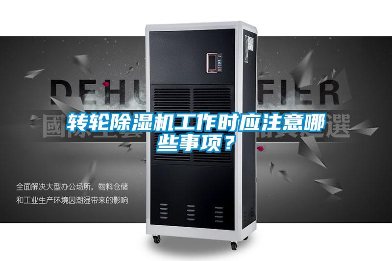 轉(zhuǎn)輪除濕機(jī)工作時應(yīng)注意哪些事項？