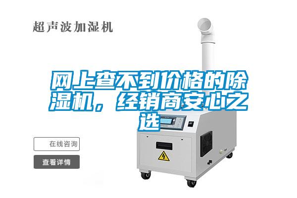 網(wǎng)上查不到價(jià)格的除濕機(jī)，經(jīng)銷商安心之選