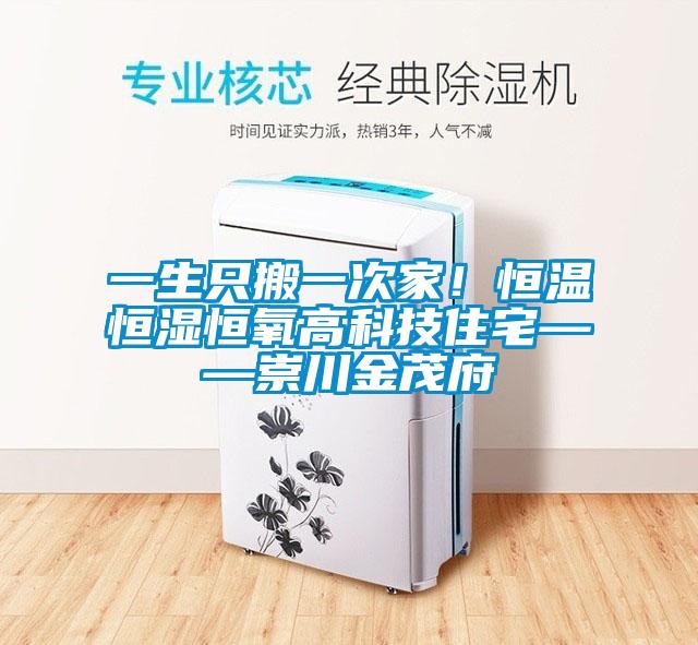 一生只搬一次家！恒溫恒濕恒氧高科技住宅——崇川金茂府