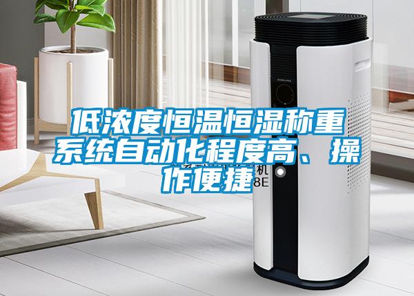 低濃度恒溫恒濕稱重系統(tǒng)自動(dòng)化程度高、操作便捷