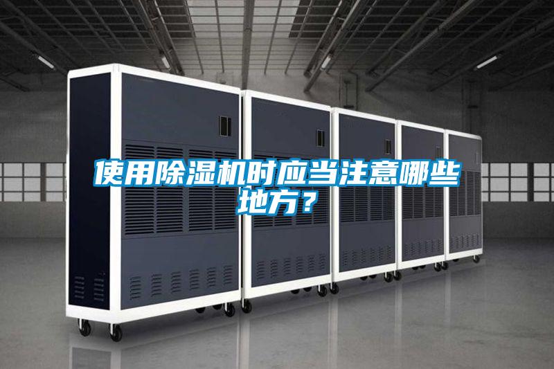 使用除濕機時應(yīng)當注意哪些地方？