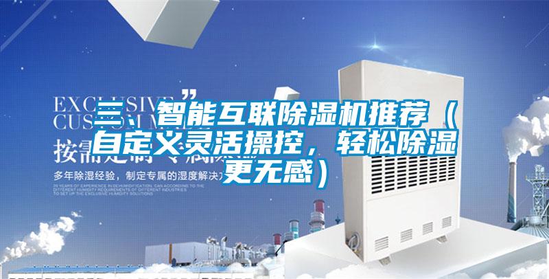三、智能互聯(lián)除濕機推薦（自定義靈活操控，輕松除濕更無感）