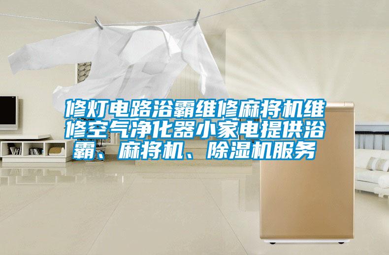 修燈電路浴霸維修麻將機維修空氣凈化器小家電提供浴霸、麻將機、除濕機服務