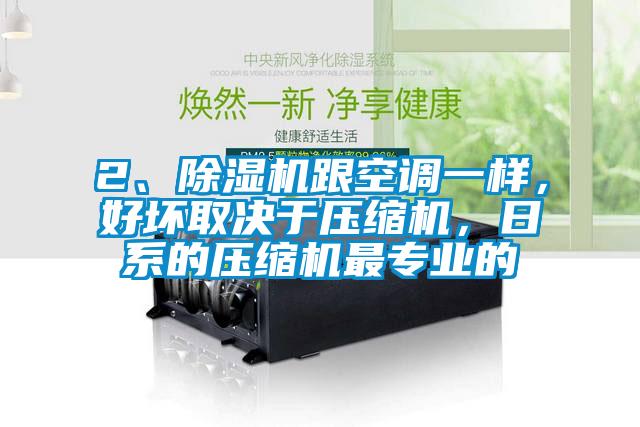 2、除濕機跟空調(diào)一樣，好壞取決于壓縮機，日系的壓縮機最專業(yè)的