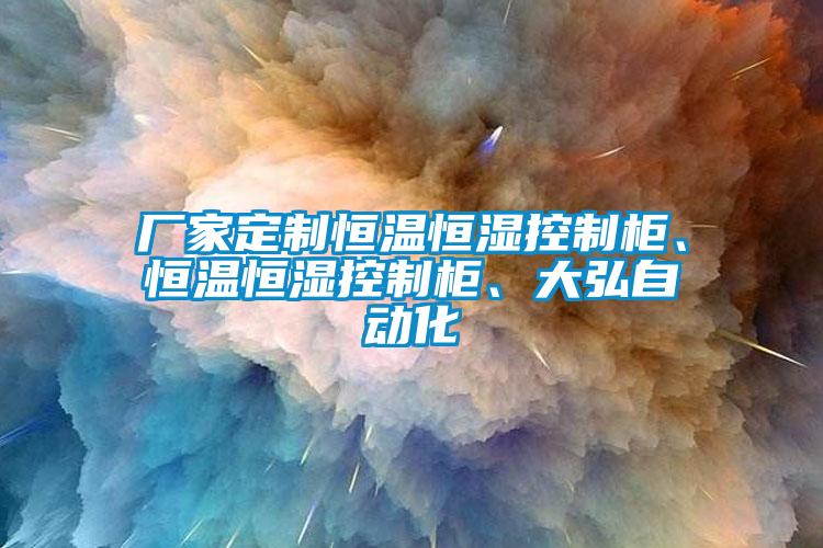 廠家定制恒溫恒濕控制柜、恒溫恒濕控制柜、大弘自動(dòng)化