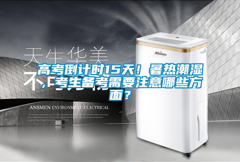 高考倒計時15天！暑熱潮濕，考生備考需要注意哪些方面？