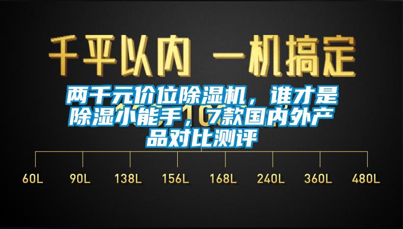 兩千元價(jià)位除濕機(jī)，誰才是除濕小能手，7款國(guó)內(nèi)外產(chǎn)品對(duì)比測(cè)評(píng)