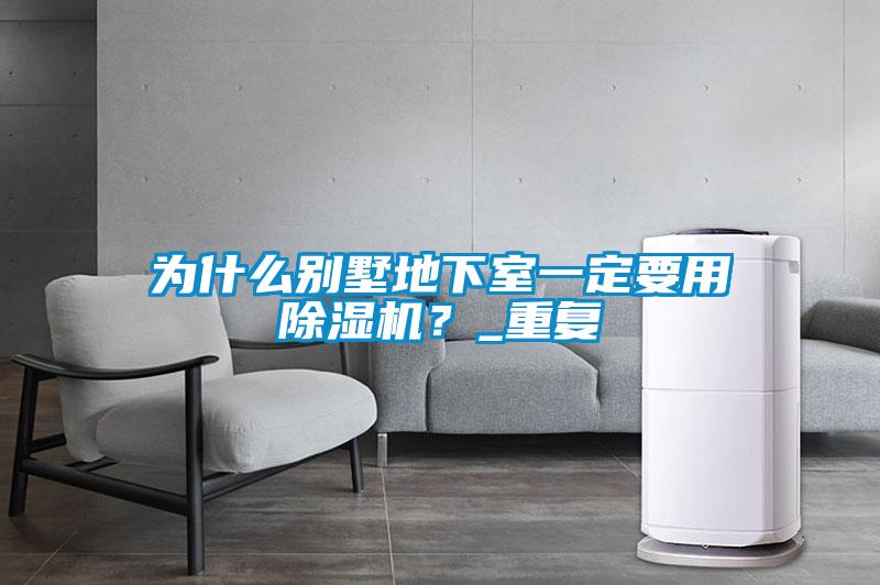 為什么別墅地下室一定要用除濕機？_重復