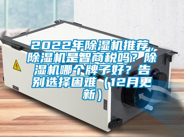 2022年除濕機推薦，除濕機是智商稅嗎？除濕機哪個牌子好？告別選擇困難（12月更新）