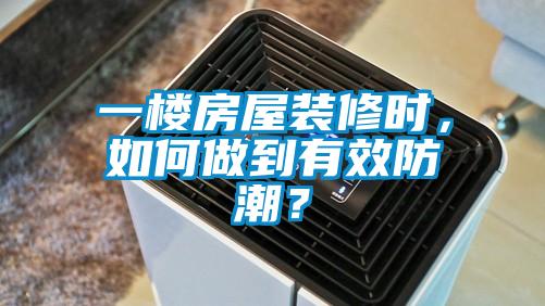 一樓房屋裝修時(shí)，如何做到有效防潮？