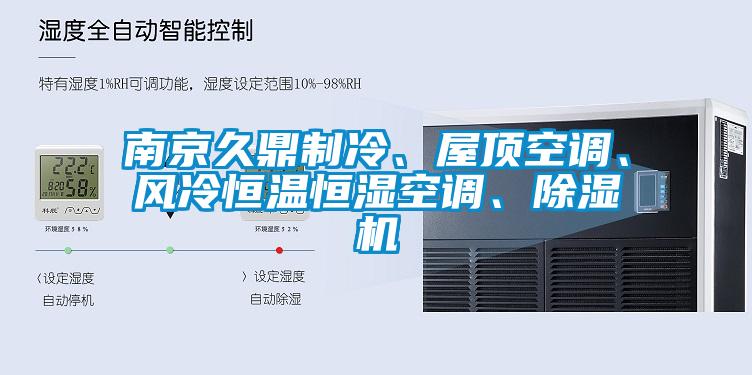 南京久鼎制冷、屋頂空調(diào)、風(fēng)冷恒溫恒濕空調(diào)、除濕機(jī)