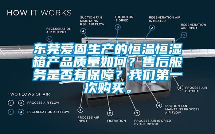 東莞愛(ài)固生產(chǎn)的恒溫恒濕箱產(chǎn)品質(zhì)量如何？售后服務(wù)是否有保障？我們第一次購(gòu)買。