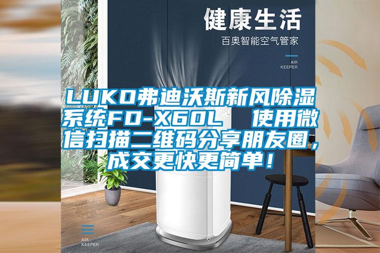 LUKO弗迪沃斯新風(fēng)除濕系統(tǒng)FD-X60L  使用微信掃描二維碼分享朋友圈，成交更快更簡(jiǎn)單！