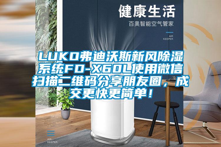 LUKO弗迪沃斯新風(fēng)除濕系統(tǒng)FD-X60L使用微信掃描二維碼分享朋友圈，成交更快更簡單！