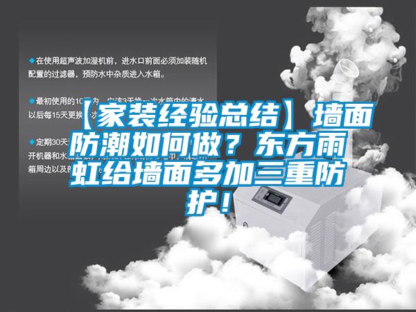 【家裝經(jīng)驗(yàn)總結(jié)】墻面防潮如何做？東方雨虹給墻面多加三重防護(hù)！
