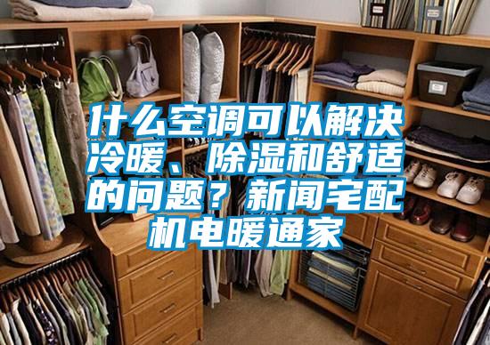什么空調(diào)可以解決冷暖、除濕和舒適的問題？新聞宅配機電暖通家