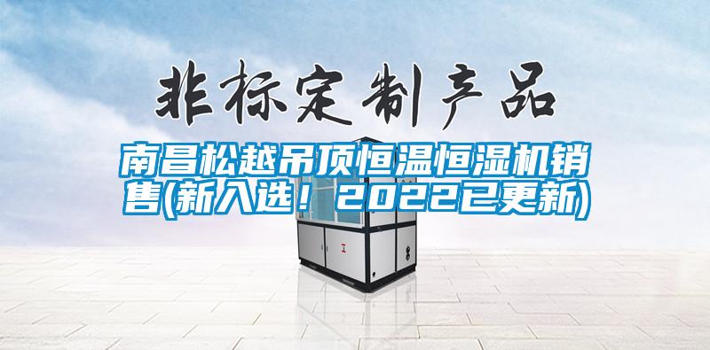 南昌松越吊頂恒溫恒濕機(jī)銷售(新入選！2022已更新)