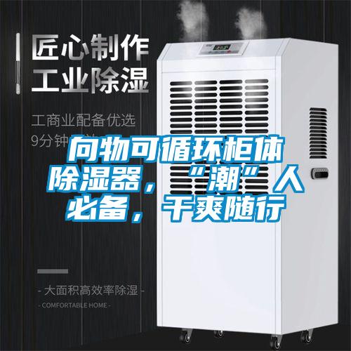 向物可循環(huán)柜體除濕器，“潮”人必備，干爽隨行