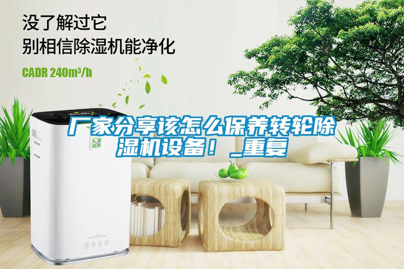 廠家分享該怎么保養(yǎng)轉輪除濕機設備！_重復