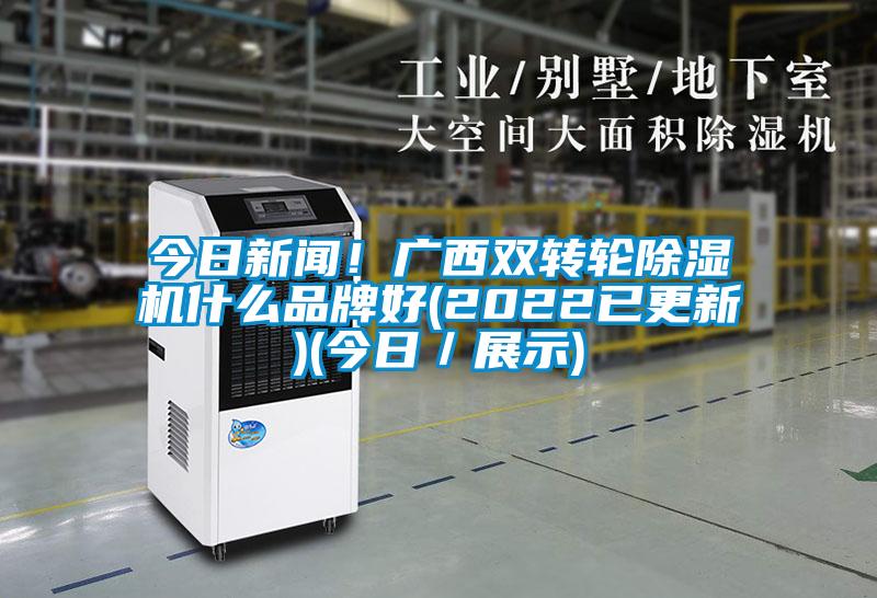 今日新聞！廣西雙轉(zhuǎn)輪除濕機什么品牌好(2022已更新)(今日／展示)