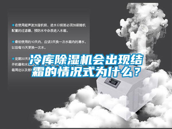 冷庫除濕機(jī)會出現(xiàn)結(jié)霜的情況式為什么？