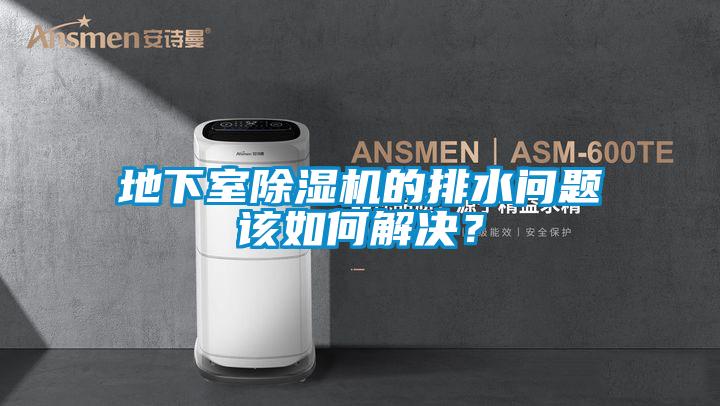 地下室除濕機(jī)的排水問(wèn)題該如何解決？