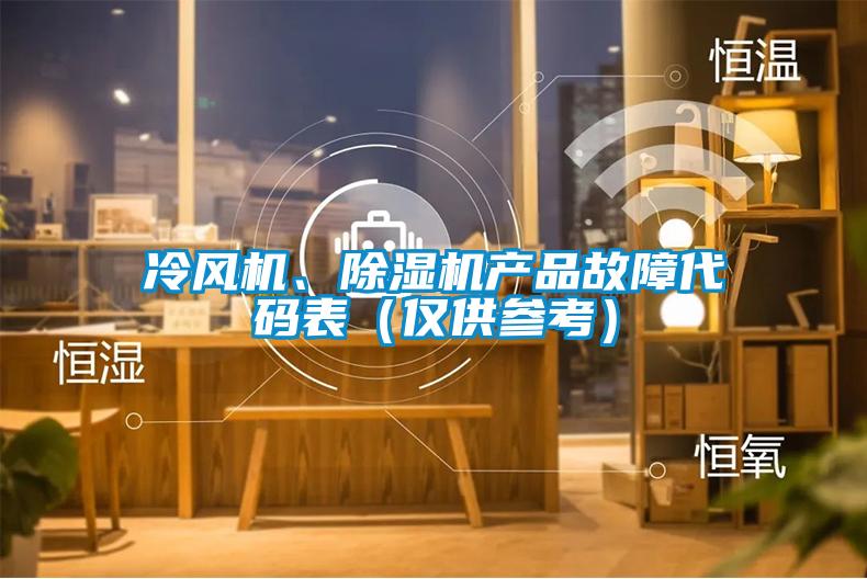 冷風(fēng)機(jī)、除濕機(jī)產(chǎn)品故障代碼表（僅供參考）