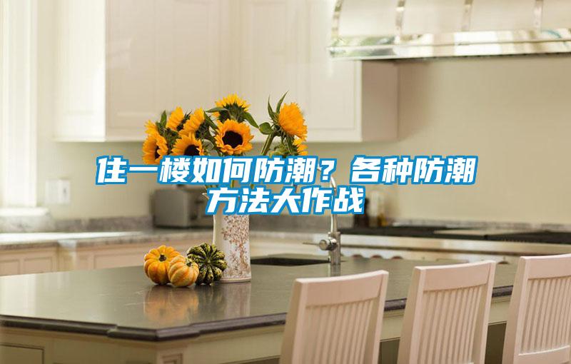 住一樓如何防潮？各種防潮方法大作戰(zhàn)