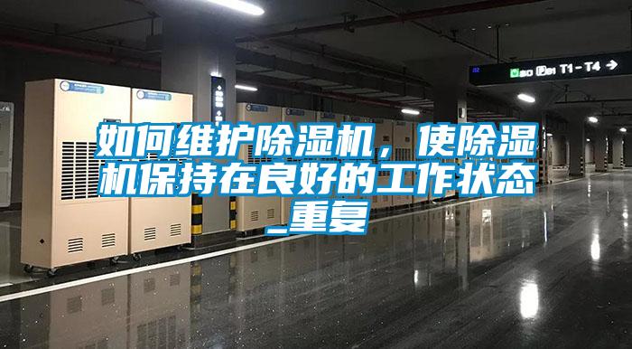 如何維護除濕機，使除濕機保持在良好的工作狀態(tài)_重復(fù)