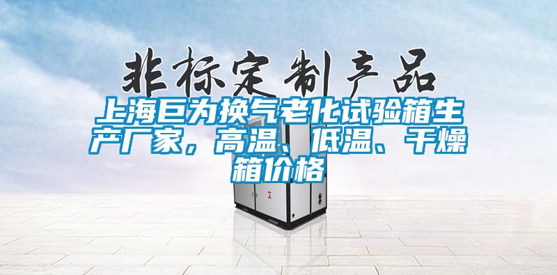 上海巨為換氣老化試驗箱生產(chǎn)廠家，高溫、低溫、干燥箱價格