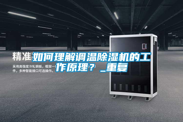 如何理解調(diào)溫除濕機(jī)的工作原理？_重復(fù)