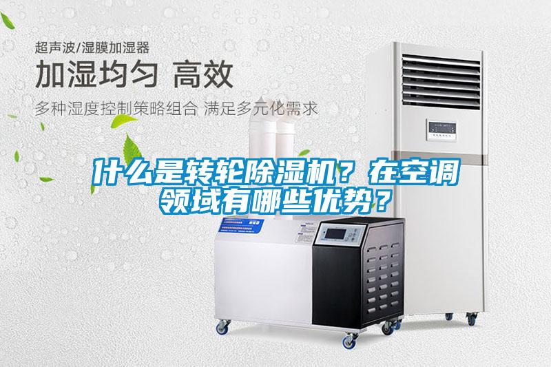 什么是轉(zhuǎn)輪除濕機(jī)？在空調(diào)領(lǐng)域有哪些優(yōu)勢(shì)？