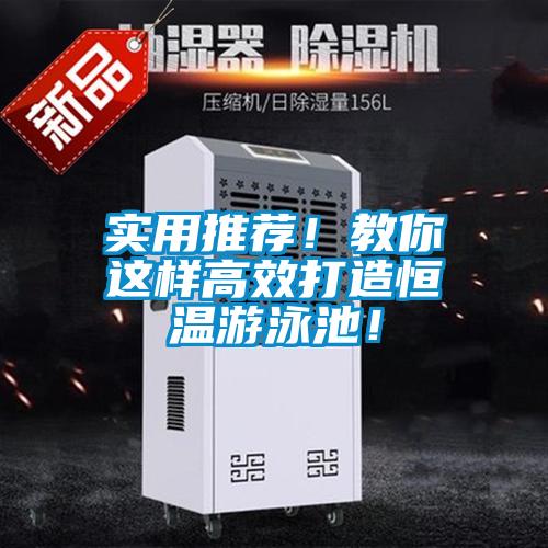 實(shí)用推薦！教你這樣高效打造恒溫游泳池！