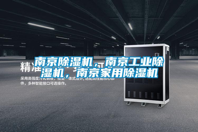 南京除濕機(jī)，南京工業(yè)除濕機(jī)，南京家用除濕機(jī)