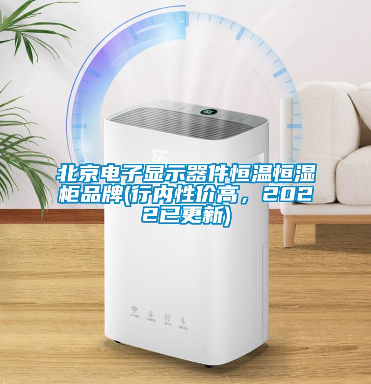 北京電子顯示器件恒溫恒濕柜品牌(行內(nèi)性價(jià)高，2022已更新)