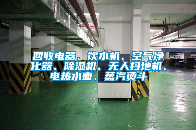 回收電器、飲水機、空氣凈化器、除濕機、無人掃地機、電熱水壺、蒸汽燙斗