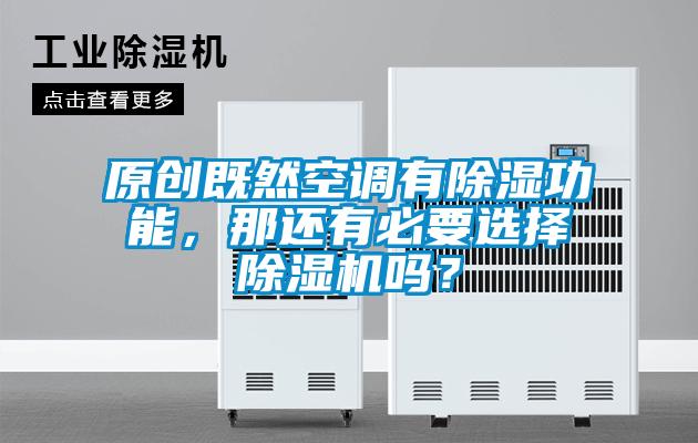 原創(chuàng)既然空調(diào)有除濕功能，那還有必要選擇除濕機嗎？