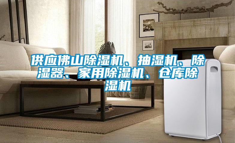 供應(yīng)佛山除濕機(jī)、抽濕機(jī)、除濕器、家用除濕機(jī)、倉庫除濕機(jī)